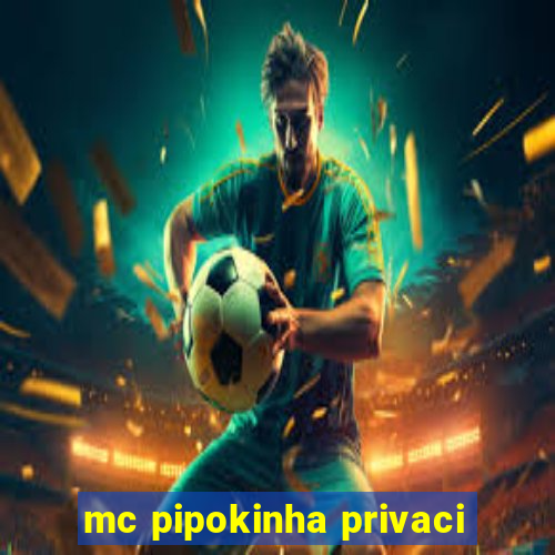 mc pipokinha privaci